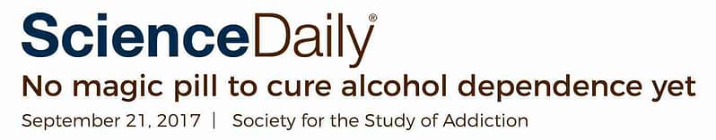 Science Daily No magic pill to cure alcohol dependence yet