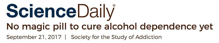 Science Daily No magic pill to cure alcohol dependence yet
